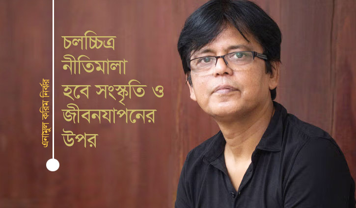 চলচ্চিত্র নীতিমালা হবে সংস্কৃতি ও জীবনযাপনের উপর